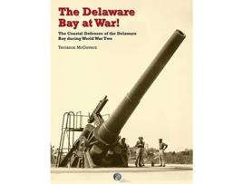 Livro The Delaware Bay at War The Coastal Defenses of the Delaware Bay during World War Two de Terrance McGovern (Inglês)