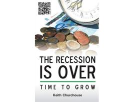 Livro The Recession Is Over Time to Grow de Keith G Churchouse (Inglês)