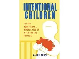 Livro Intentional Children Raising MoneySmart Mindful Kids of Intention and Purpose de Kalen Bruce (Inglês)