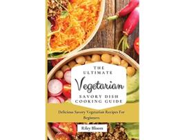 Livro The Ultimate Vegetarian Savory Dish Cooking Guide Delicious Savory Vegetarian Recipes For Beginners de Riley Bloom (Inglês)