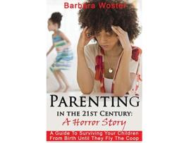 Livro Parenting in the 21st Century A horror story de Barbara Woster (Inglês)