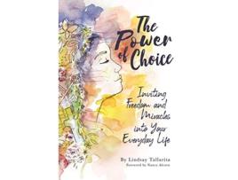 Livro The Power of Choice Inviting Freedom and Miracles into Your Everyday Life de Lindsay Marie Tallarita (Inglês)
