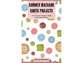 Livro Summer Macrame Knots Projects Artsy Macrame Projects to Make Stylish Home Products de Danna Martinez (Inglês)