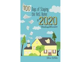 Livro 100 Days of Staying the Hell Home in 2020 HashtagsOfCovid19 de Sheri White (Inglês)