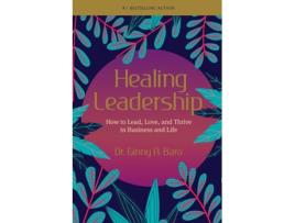 Livro Healing Leadership: How to Lead, Love, and Thrive in Business and Life Dr. Ginny A. Baro (Inglês)