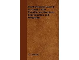 Livro Plant Diseases Caused by Fungi With Chapters on Structure Reproduction and Fungicides de G Massee (Inglês)