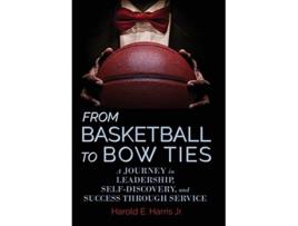 Livro From Basketball to Bow Ties A Journey in Leadership SelfDiscovery and Success through Service de Harold E Harris Jr (Inglês)