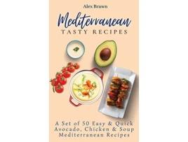 Livro Mediterranean Tasty Recipes A Set of 50 Easy Quick Avocado Chicken Soup Mediterranean Recipes de Alex Brawn (Inglês)