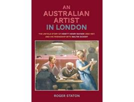Livro An Australian Artist in London The Untold Story of Hewitt Henry Rayner 19021957 and His Friendship with Walter Sickert de Roger Staton (Inglês)