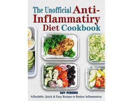Livro The Unofficial AntiInflammatory Diet Cookbook Affordable Quick Easy Recipes to Reduce Inflammation de Guy Perkins (Inglês)