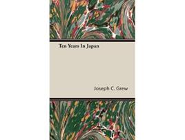 Livro Ten Years in Japan de Joseph C Grew (Inglês)