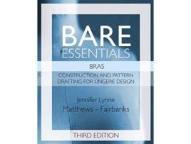 Livro Bare Essentials Bras Third Edition Construction and Pattern Drafting for Lingerie Design de Jennifer Lynne MatthewsFairbanks (Inglês)