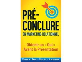 Livro PréConclure en Marketing Relationnel Obtenir un « Oui » Avant la Présentation French Edition de Keith Schreiter e Tom 