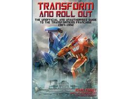 Livro Transform and Roll Out The Unofficial and Unauthorised Guide to the Transformers Franchise 19841992 de Ryan Frost (Inglês)