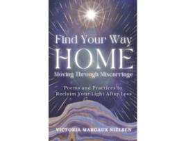 Livro Find Your Way Home Moving Through Miscarriage Poems and Practices to Reclaim Your Light After Loss de Victoria Margaux Nielsen (Inglês)
