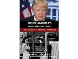 Livro Inside Americas Concentration Camps Two Centuries of Internment and Torture de James L Dickerson (Inglês)
