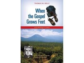 Livro When the Gospel Grows Feet Rutilio Grande SJ and the Church of El Salvador An Ecclesiology in Context de Thomas M Kelly (Inglês)