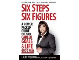 Livro Six Steps Six Figures A PowerPacked Guide for Your Career Goals Life Gods Way Master Your Move Mind Your Own Business de Lauri Williams (Inglês)