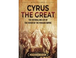 Livro Cyrus the Great The Enthralling Life of the Father of the Persian Empire Exploring the Middle East de Billy Wellman (Inglês)
