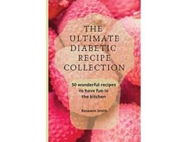 Livro The Ultimate Diabetic Recipe Collection 50 wonderful recipes to have fun in the kitchen de Roseann Smith (Inglês)
