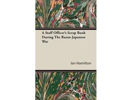 Livro A Staff Officers Scrap Book During the RussoJapanese War de Ian Qc Hamilton (Inglês)