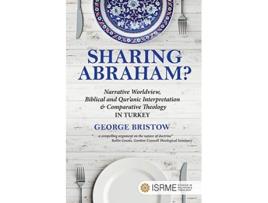 Livro Sharing Abraham Narrative Worldview Biblical and Quranic Interpretation Comparative Theology in Turkey de George Bristow (Inglês)
