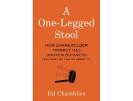 Livro A OneLegged Stool How Shareholder Primacy Has Broken Business And What We Can Do About It de Ed Chambliss (Inglês)