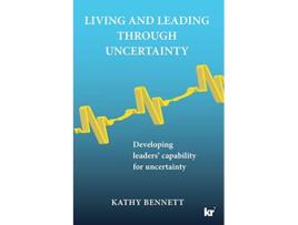 Livro Living and Leading Through Uncertainty Developing leaders capability for uncertainty de Kathy Bennett (Inglês)