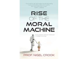 Livro Rise of the Moral Machine Exploring Virtue Through a Robots Eyes de Nigel T Crook (Inglês)