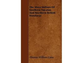 Livro The Maya Indians of Southern Yucatan and Northern British Honduras de Thomas William Gann (Inglês)