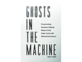 Livro Ghosts in the Machine Overcoming DecisionMaking Bias in the Sales Cycle with Behavioral Science de Ryan Voeltz (Inglês)