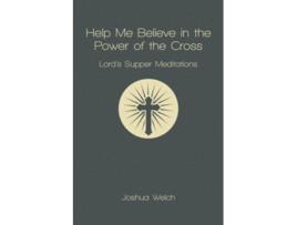 Livro Help Me Believe in the Power of the Cross Lords Supper Meditations de Joshua Welch (Inglês)