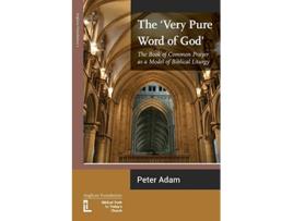 Livro The Very Pure Word of God The Book of Common Prayer as a Model of Biblical Liturgy de Peter Adam (Inglês)