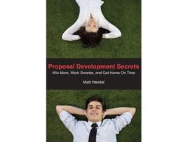 Livro Proposal Development Secrets Win More Work Smarter and Get Home on Time de Matt Handal (Inglês)