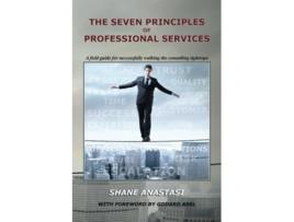 Livro The Seven Principles of Professional Services A field guide for successfully walking the consulting tightrope de Shane Anastasi (Inglês)