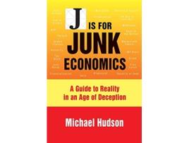 Livro J IS FOR JUNK ECONOMICS A GUIDE TO REALITY IN AN AGE OF DECEPTION de Michael Hudson (Inglês - Capa Dura)