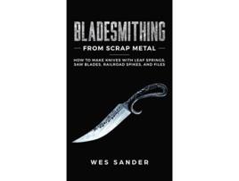 Livro Bladesmithing From Scrap Metal How to Make Knives With Leaf Springs Saw Blades Railroad Spikes and Files de Wes Sander (Inglês - Capa Dura)