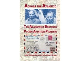 Livro Across the Atlantic The Adamowicz Brothers Polish Aviation Pioneers de Zofia ReklewskaBraun Kazimierz Braun (Inglês)