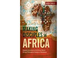 Livro Making Disciples in Africa Engaging Syncretism in the African Church Through Philosophical Analysis of Worldviews de Jack Pryor Chalk (Inglês)