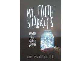 Livro My Faith Sparkles Memoir of a Cancer Survivor de Amy Luscher Smith Phd (Inglês)