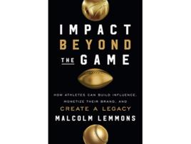 Livro Impact Beyond the Game How Athletes Can Build Influence Monetize Their Brand and Create a Legacy de Malcolm Lemmons (Inglês)