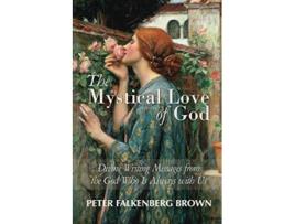 Livro The Mystical Love of God Divine Writing Messages from the God Who Is Always with Us de Peter Falkenberg Brown (Inglês)