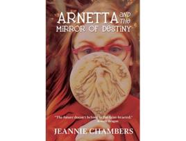 Livro Arnetta and The Mirror of Destiny The Future Doesnt Belong To The Faint Hearted de Jeannie Chambers (Inglês)