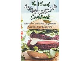 Livro The Vibrant Vegetarian Cookbook Easy And Delicious Vegetarian Recipes For Everyone de Adam Denton (Inglês)