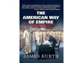 Livro The American Way of Empire How America Won a World but Lost Her Way de James Kurth (Inglês)