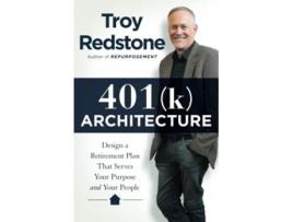 Livro 401k Architecture Design a Retirement Plan That Serves Your Purpose and Your People de Troy Redstone (Inglês)