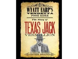 Livro The Story of Texas Jack Vermillion: Wyatt Earp's Vendetta Posse Rider Peter Brand (Inglês)
