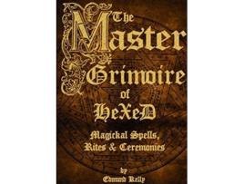 Livro The Master Grimoire of Hexed Magickal Spells Rites Ceremonies de Edmund Kelly (Inglês)