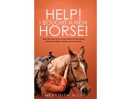 Livro Help I Bought a New Horse What First Time Horse Owners Need to Know About Grooming Riding Training and Horse Care de Meredith Hill (Inglês - Capa Dura)