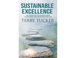 Livro Sustainable Excellence Ten Principles To Leading Your Uncommon And Extraordinary Life de Terry Tucker (Inglês)